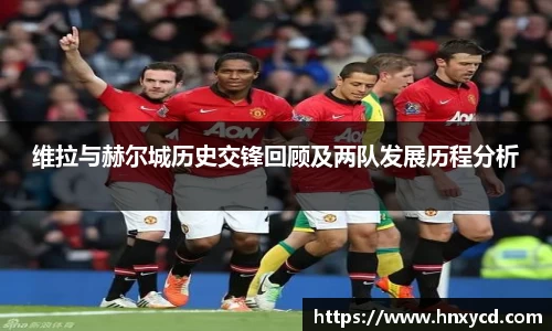 维拉与赫尔城历史交锋回顾及两队发展历程分析